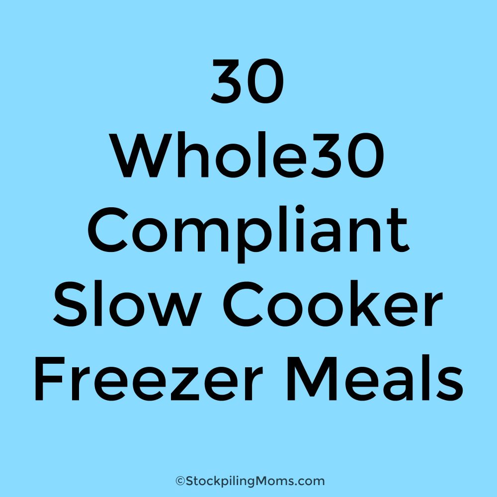 30 Whole 30 Slow Cooker Freezer Meals