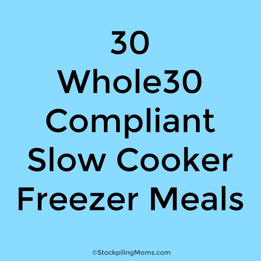 30 Whole 30 Slow Cooker Freezer Meals - STOCKPILING MOMS™